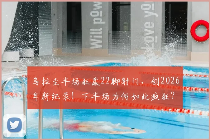 乌拉圭半场狂轰22脚射门，创2026年新纪录！下半场为何如此疯狂？