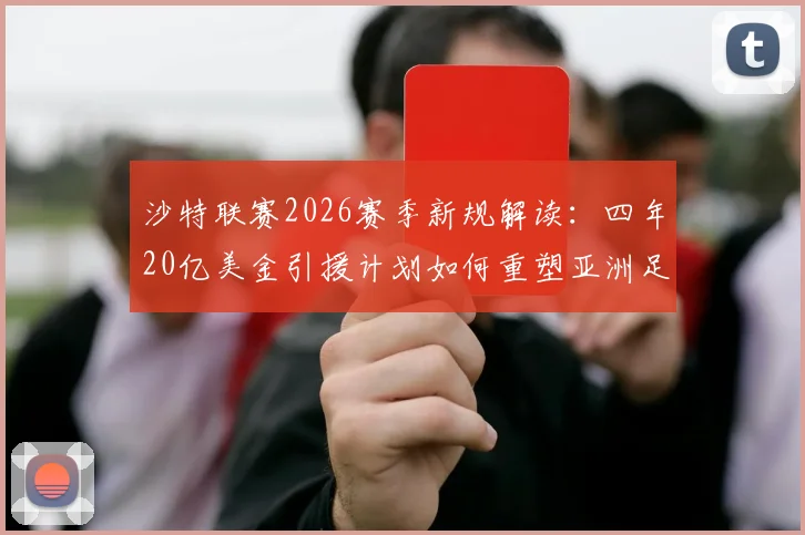 沙特联赛2026赛季新规解读:四年20亿美金引援计划如何重塑亚洲足坛格局?