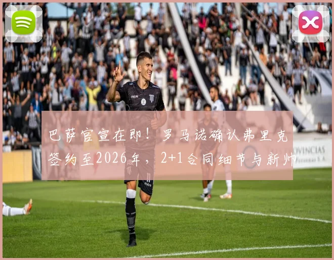 巴萨官宣在即！罗马诺确认弗里克签约至2026年，2+1合同细节与新帅战术解析