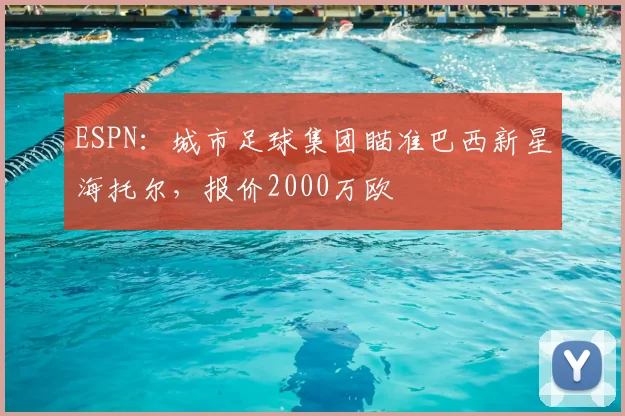 ESPN：城市足球集团瞄准巴西新星海托尔，报价2000万欧