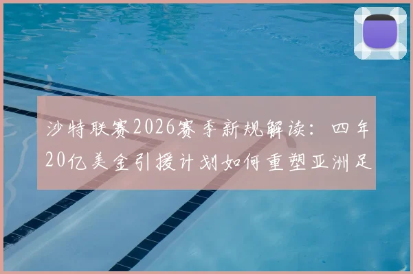 沙特联赛2026赛季新规解读:四年20亿美金引援计划如何重塑亚洲足坛格局?